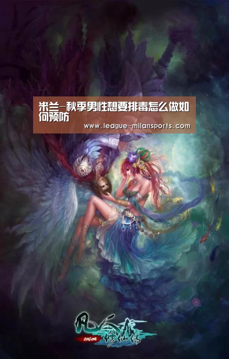 米兰-秋季男性想要排毒怎么做如何预防(图1) 米兰
